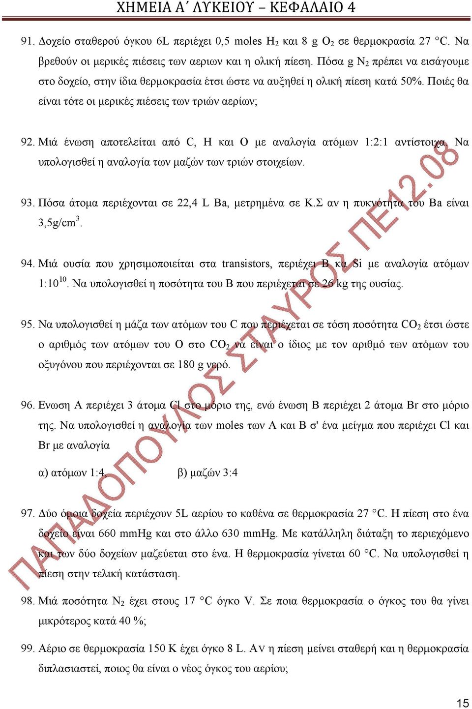 Μιά ένωση αποτελείται από C, H και Ο με αναλογία ατόμων 1:2:1 αντίστοιχα. Να υπολογισθεί η αναλογία των μαζών των τριών στοιχείων. 93. Πόσα άτομα περιέχονται σε 22,4 L Βa, μετρημένα σε Κ.