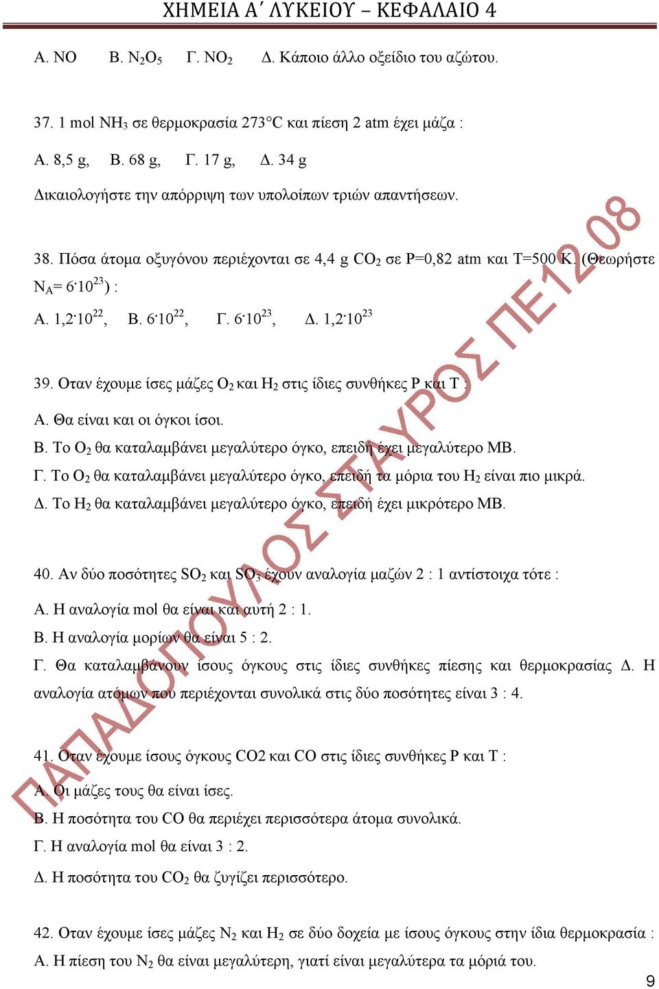 6. 10 23, Δ. 1,2. 10 23 39. Οταν έχουμε ίσες μάζες Ο 2 και Η 2 στις ίδιες συνθήκες Ρ και Τ : Α. Θα είναι και οι όγκοι ίσοι. Β. Το Ο 2 θα καταλαμβάνει μεγαλύτερο όγκο, επειδή έχει μεγαλύτερο ΜΒ. Γ.