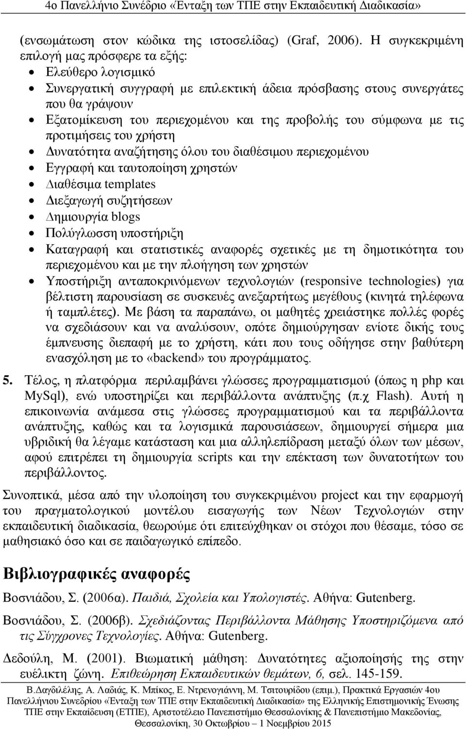 σύμφωνα με τις προτιμήσεις του χρήστη Δυνατότητα αναζήτησης όλου του διαθέσιμου περιεχομένου Εγγραφή και ταυτοποίηση χρηστών ιαθέσιμα templates Διεξαγωγή συζητήσεων ημιουργία blogs Πολύγλωσση