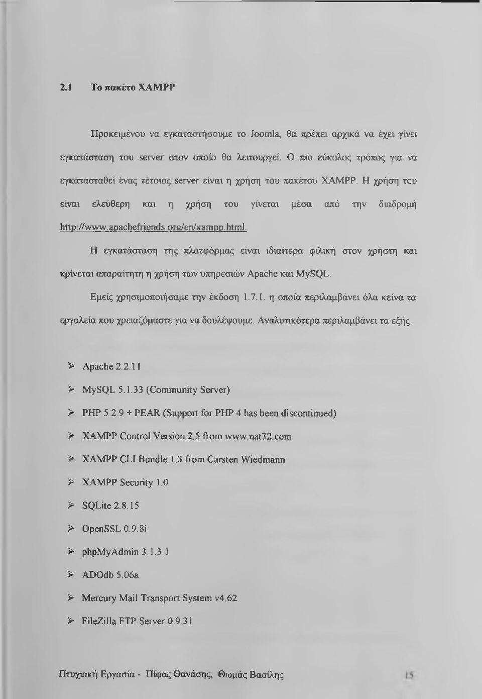 Η εγκατάσταση της πλατφόρμας είναι ιδιαίτερα φιλική στον χρήστη και κρίνεται απαραίτητη η χρήση των υπηρεσιών Apache και MySQL. Εμείς χρησιμοποιήσαμε την έκδοση 1.