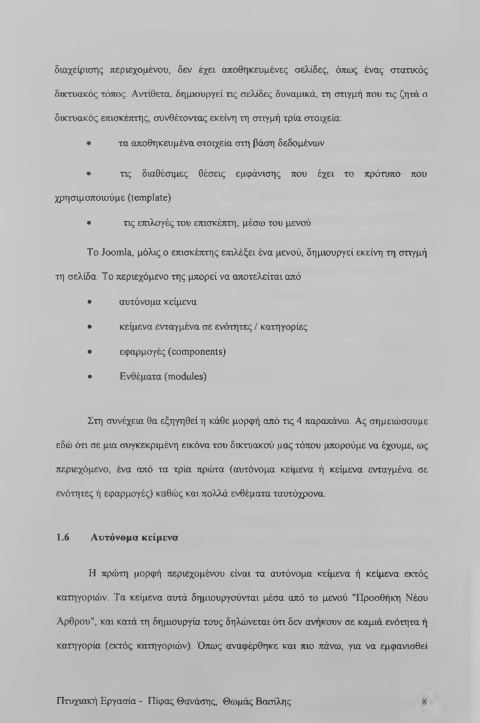 εμφάνισης που έχει το πρότυπο που χρησιμοποιούμε (template) τις επιλογές του επισκέπτη, μέσω του μενού Το Joomla, μόλις ο επισκέπτης επιλέξει ένα μενού, δημιουργεί εκείνη τη στιγμή τη σελίδα.