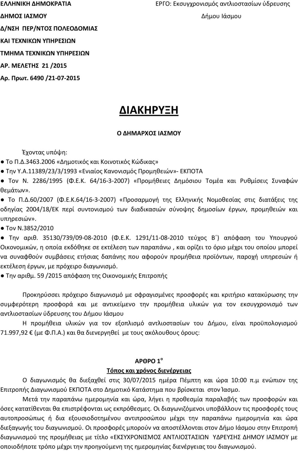 2286/1995 (Φ.Ε.Κ. 64/16-3-2007) «Προμήθειες Δημόσιου Τομέα και Ρυθμίσεις Συναφών θεμάτων». Το Π.Δ.60/2007 (Φ.Ε.Κ.64/16-3-2007) «Προσαρμογή της Ελληνικής Νομοθεσίας στις διατάξεις της οδηγίας 2004/18/ΕΚ περί συντονισμού των διαδικασιών σύνοψης δημοσίων έργων, προμηθειών και υπηρεσιών».