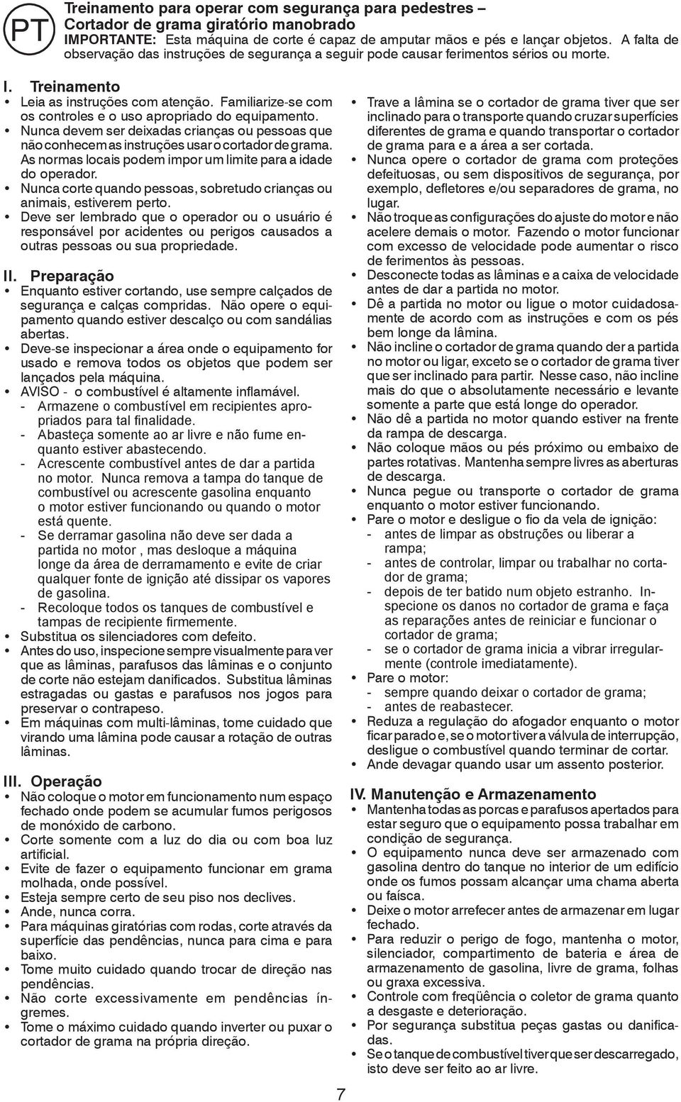 Familiarize-se com os controles e o uso apropriado do equipamento. Nunca devem ser deixadas crianças ou pessoas que não conhecem as instruções usar o cortador de grama.