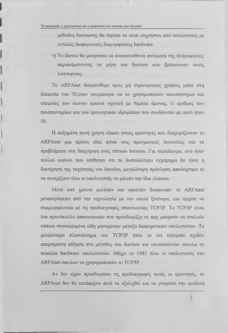 Το ARPAnet διευρύνθηκε προς μη στρατιωτικές χρήσεις μέσα στη δεκαετία του 70,οταν εττιτράττηκε να το χρησιμοποιούν πανεπιστήμια και εταιρείες που έκαναν έρευνα σχετική με θέματα άμυνας.