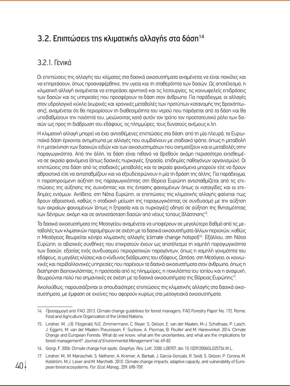 Ως αποτέλεσμα, η κλιματική αλλαγή αναμένεται να επηρεάσει αρνητικά και τις λειτουργίες, τις κοινωφελείς επιδράσεις των δασών και τις υπηρεσίες που προσφέρουν τα δάση στον άνθρωπο.