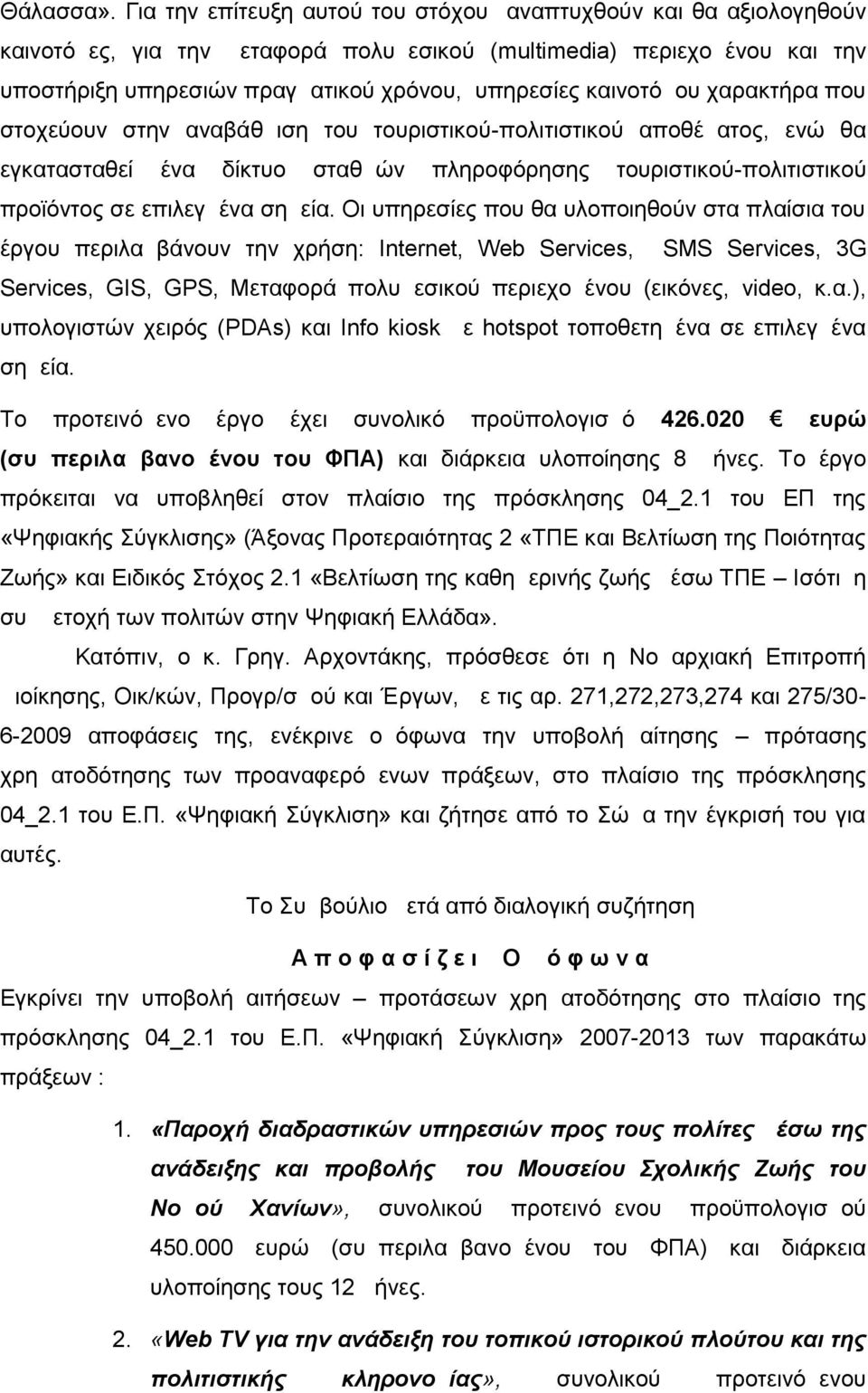 καινοτόμου χαρακτήρα που στοχεύουν στην αναβάθμιση του τουριστικού-πολιτιστικού αποθέματος, ενώ θα εγκατασταθεί ένα δίκτυο σταθμών πληροφόρησης τουριστικού-πολιτιστικού προϊόντος σε επιλεγμένα σημεία.