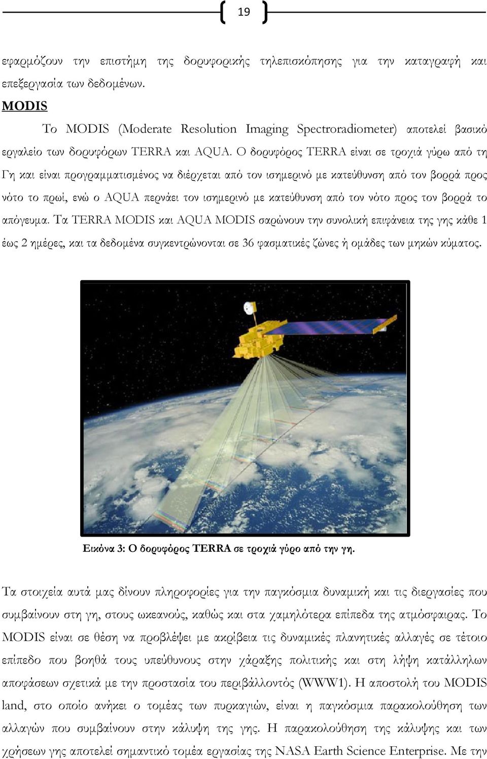 Ο δορυφόρος TERRA είναι σε τροχιά γύρω από τη Γη και είναι προγραμματισμένος να διέρχεται από τον ισημερινό με κατεύθυνση από τον βορρά προς νότο το πρωί, ενώ ο AQUA περνάει τον ισημερινό με
