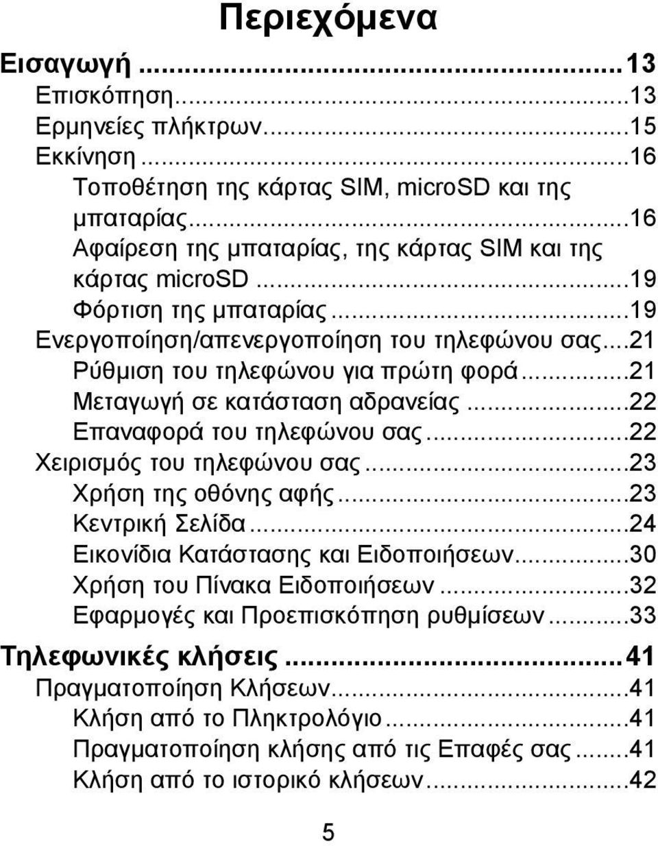 ..21 Μεταγωγή σε κατάσταση αδρανείας...22 Επαναφορά του τηλεφώνου σας...22 Χειρισμός του τηλεφώνου σας...23 Χρήση της οθόνης αφής...23 Κεντρική Σελίδα.