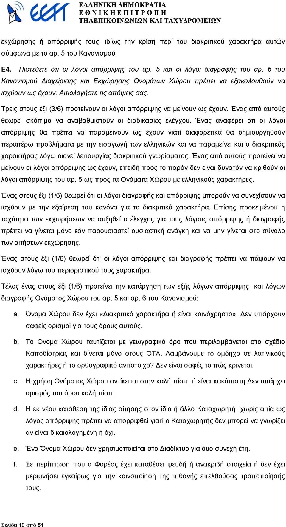 Τρεις στους έξι (3/6) προτείνουν οι λόγοι απόρριψης να µείνουν ως έχουν. Ένας από αυτούς θεωρεί σκόπιµο να αναβαθµιστούν οι διαδικασίες ελέγχου.