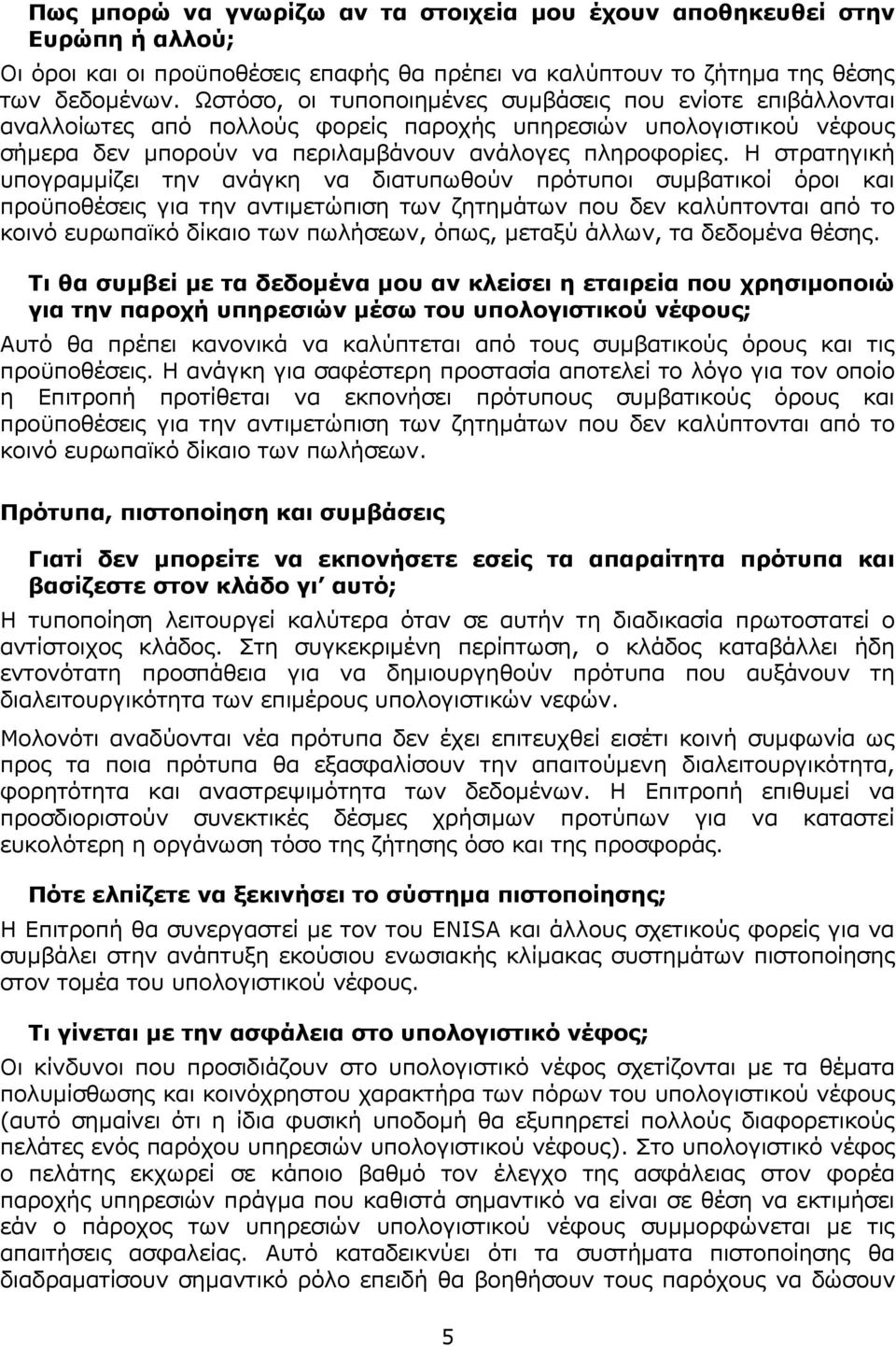 Η στρατηγική υπογραμμίζει την ανάγκη να διατυπωθούν πρότυποι συμβατικοί όροι και προϋποθέσεις για την αντιμετώπιση των ζητημάτων που δεν καλύπτονται από το κοινό ευρωπαϊκό δίκαιο των πωλήσεων, όπως,