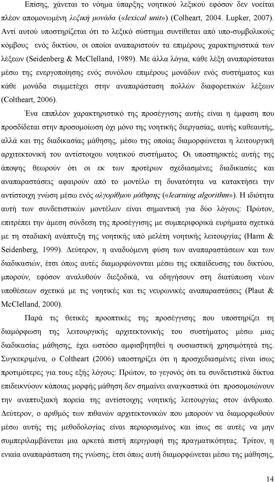 Με άλλα λόγια, κάθε λέξη αναπαρίσταται μέσω της ενεργοποίησης ενός συνόλου επιμέρους μονάδων ενός συστήματος και κάθε μονάδα συμμετέχει στην αναπαράσταση πολλών διαφορετικών λέξεων (Coltheart, 2006).