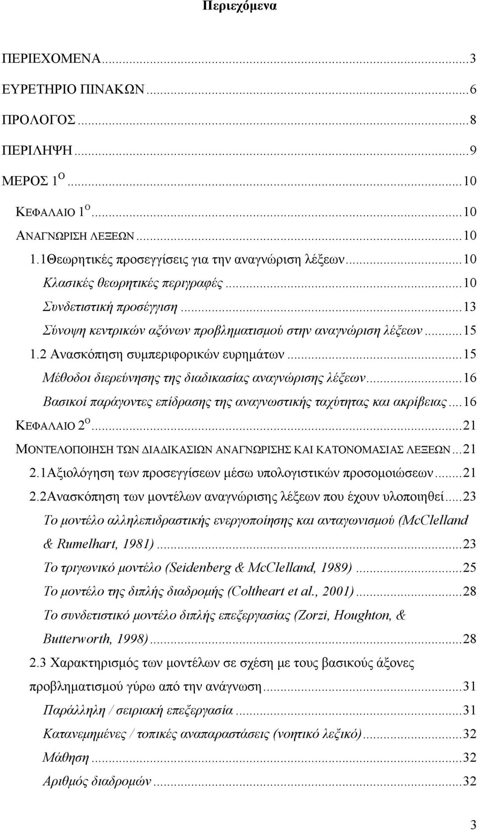 ..15 Μέθοδοι διερεύνησης της διαδικασίας αναγνώρισης λέξεων...16 Βασικοί παράγοντες επίδρασης της αναγνωστικής ταχύτητας και ακρίβειας...16 ΚΕΦΑΛΑΙΟ 2 Ο.