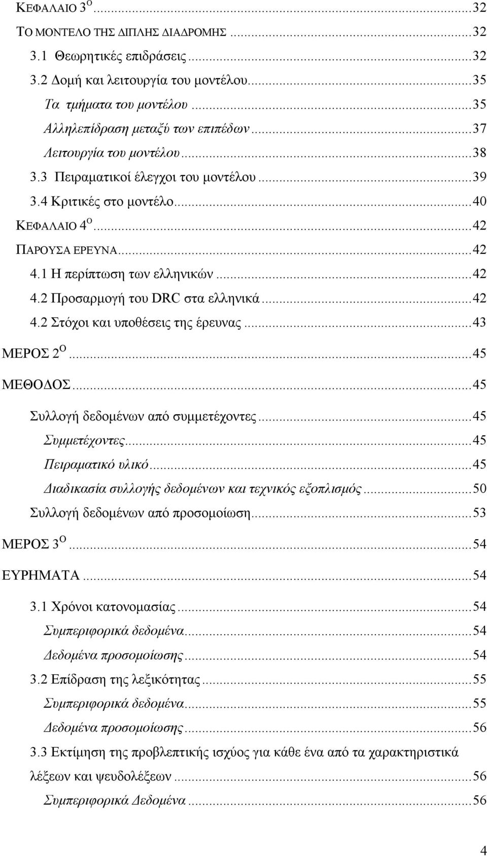 ..42 4.2 Στόχοι και υποθέσεις της έρευνας...43 ΜΕΡΟΣ 2 Ο...45 ΜΕΘΟΔΟΣ...45 Συλλογή δεδομένων από συμμετέχοντες...45 Συμμετέχοντες...45 Πειραματικό υλικό.