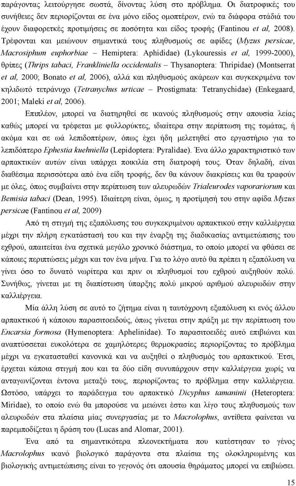 Τρέφονται και μειώνουν σημαντικά τους πληθυσμούς σε αφίδες (Myzus persicae, Macrosiphum euphorbiae Hemiptera: Aphididae) (Lykouressis et al, 1999-2000), θρίπες (Thrips tabaci, Frankliniella