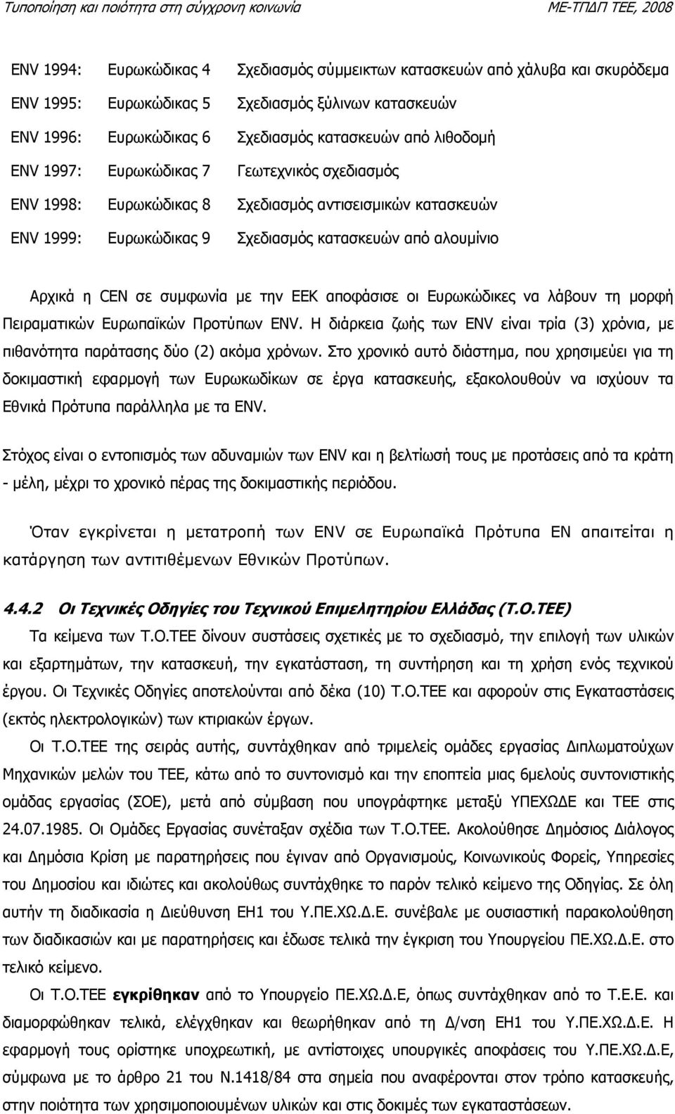 αποφάσισε οι Ευρωκώδικες να λάβουν τη µορφή Πειραµατικών Ευρωπαϊκών Προτύπων ΕΝV. H διάρκεια ζωής των ΕΝV είναι τρία (3) χρόνια, µε πιθανότητα παράτασης δύο (2) ακόµα χρόνων.