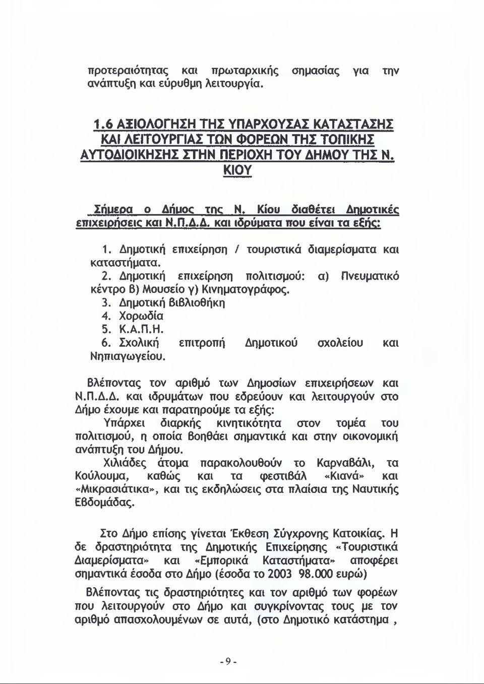 Δημοτική επιχείρηση / τουριστικά διαμερίσματα και καταστήματα. 2. Δημοτική επιχείρηση πολιτισμού: α) Πνευματικό κέντρο β) Μουσείο γ) Κινηματογράφος. 3. Δημοτική Βιβλιοθήκη 4. Χορωδία 5. Κ.Α.Π.Η. 6.