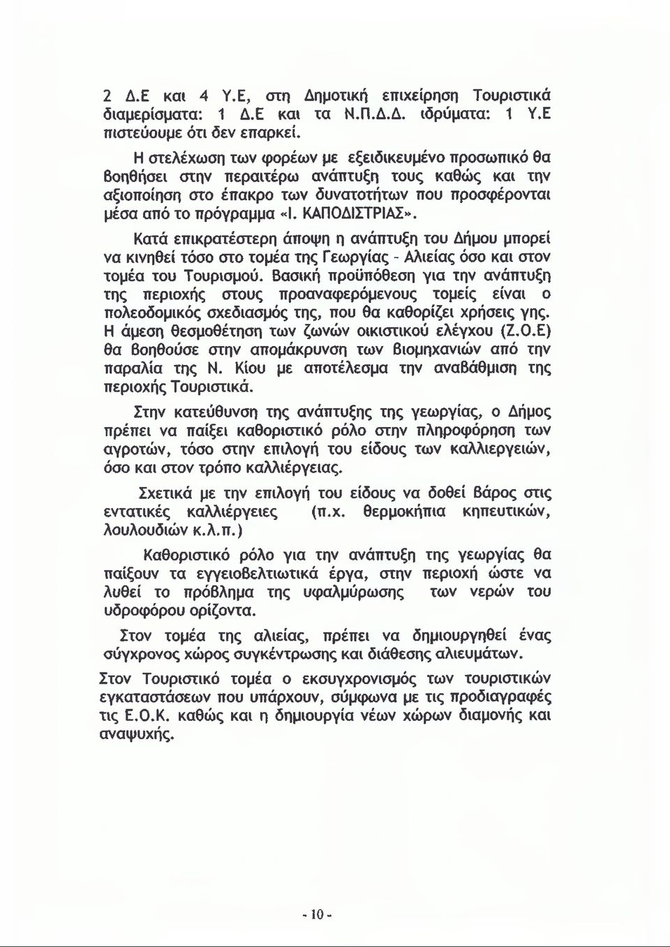 Κατά επικρατέστερη άποψη η ανάπτυξη του Δήμου μπορεί να κινηθεί τόσο στο τομέα της Γεωργίας - Αλιείας όσο και στον τομέα του Τουρισμού.