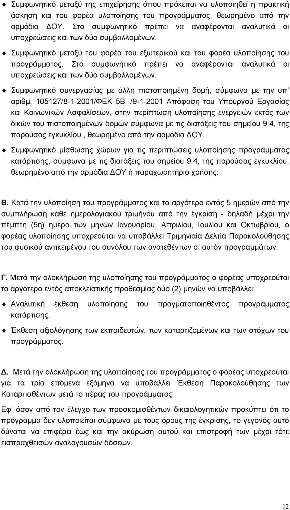 Στο συµφωνητικό πρέπει να αναφέρονται αναλυτικά οι υποχρεώσεις και των δύο συµβαλλοµένων. Συµφωνητικό συνεργασίας µε άλλη πιστοποιηµένη δοµή, σύµφωνα µε την υπ αριθµ.