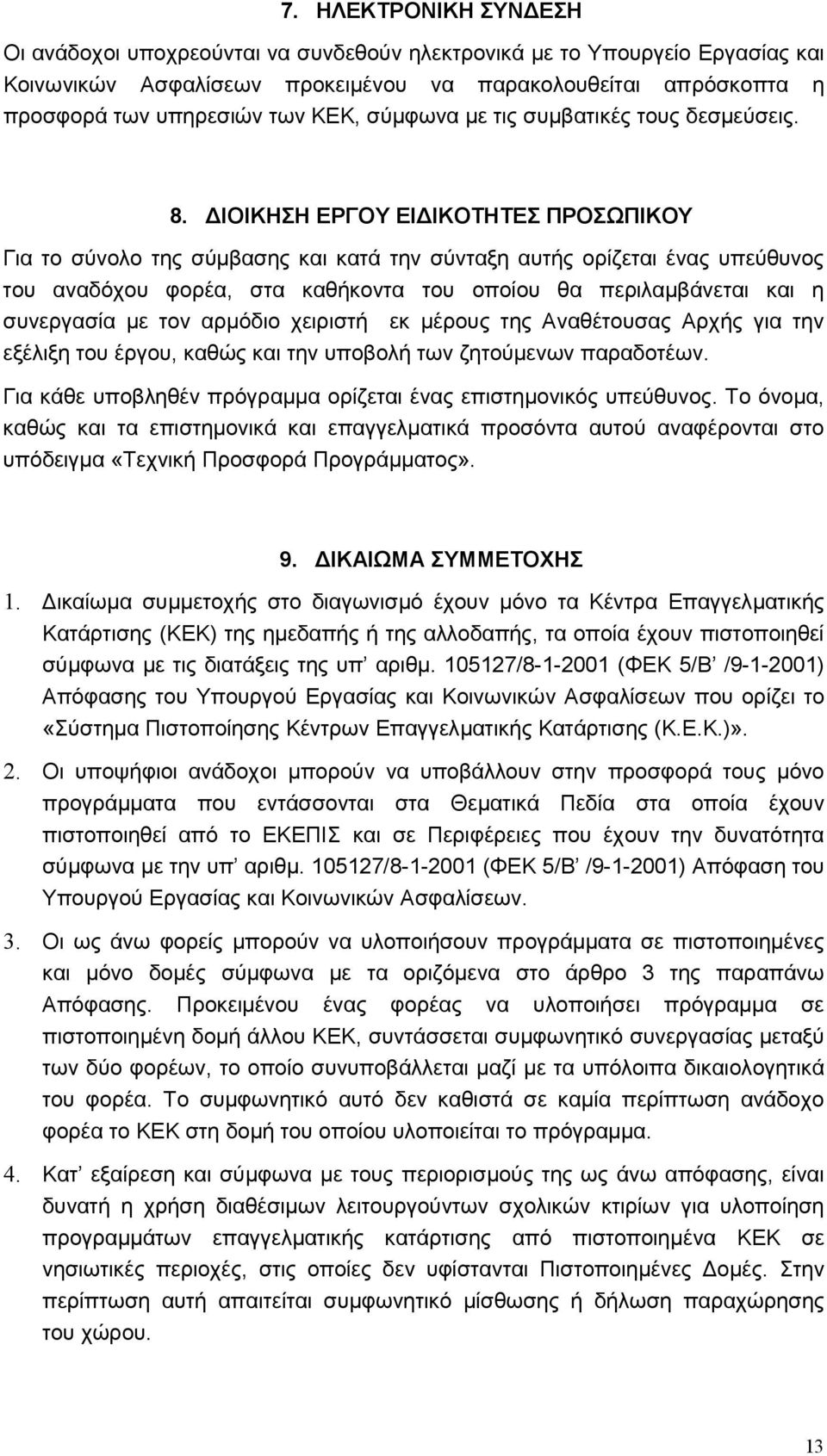 ΙΟΙΚΗΣΗ ΕΡΓΟΥ ΕΙ ΙΚΟΤΗΤΕΣ ΠΡΟΣΩΠΙΚΟΥ Για το σύνολο της σύµβασης και κατά την σύνταξη αυτής ορίζεται ένας υπεύθυνος του αναδόχου φορέα, στα καθήκοντα του οποίου θα περιλαµβάνεται και η συνεργασία µε