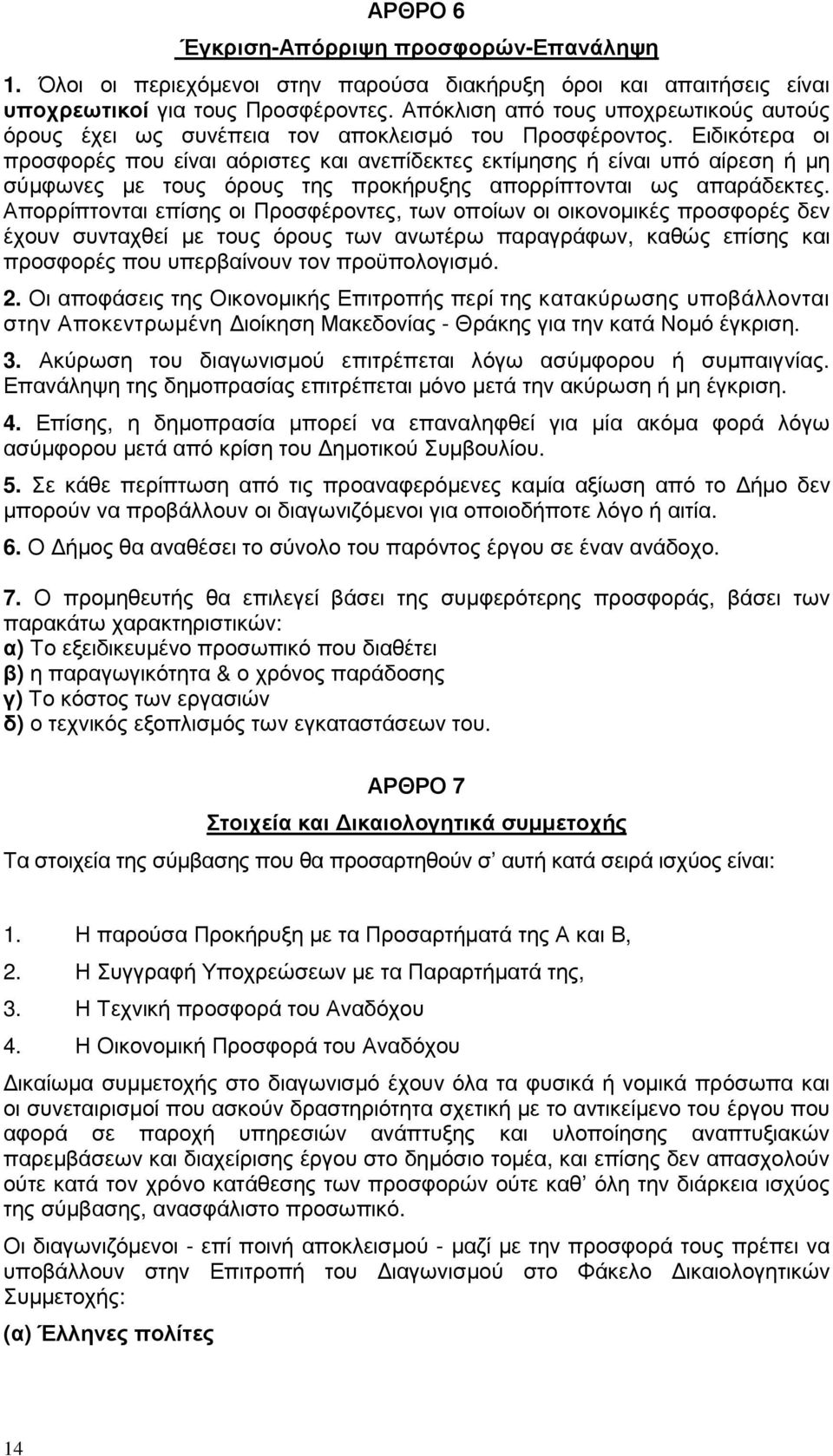 Ειδικότερα οι προσφορές που είναι αόριστες και ανεπίδεκτες εκτίµησης ή είναι υπό αίρεση ή µη σύµφωνες µε τους όρους της προκήρυξης απορρίπτονται ως απαράδεκτες.