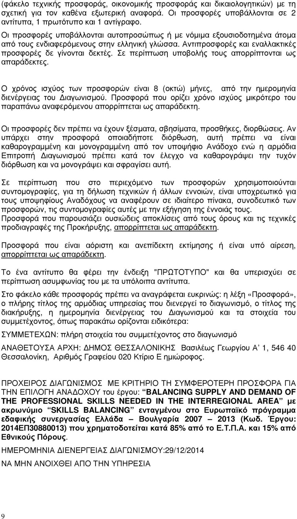 Σε περίπτωση υποβολής τους απορρίπτονται ως απαράδεκτες. Ο χρόνος ισχύος των προσφορών είναι 8 (οκτώ) µήνες, από την ηµεροµηνία διενέργειας του ιαγωνισµού.