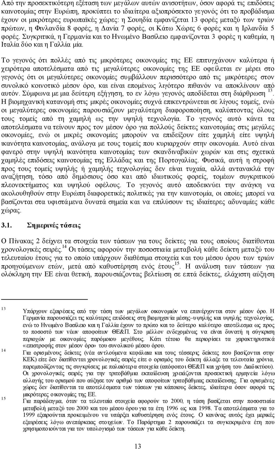 Συγκριτικά, η Γερµανία και το Ηνωµένο Βασίλειο εµφανίζονται 3 φορές η καθεµία, η Ιταλία δύο και η Γαλλία µία.