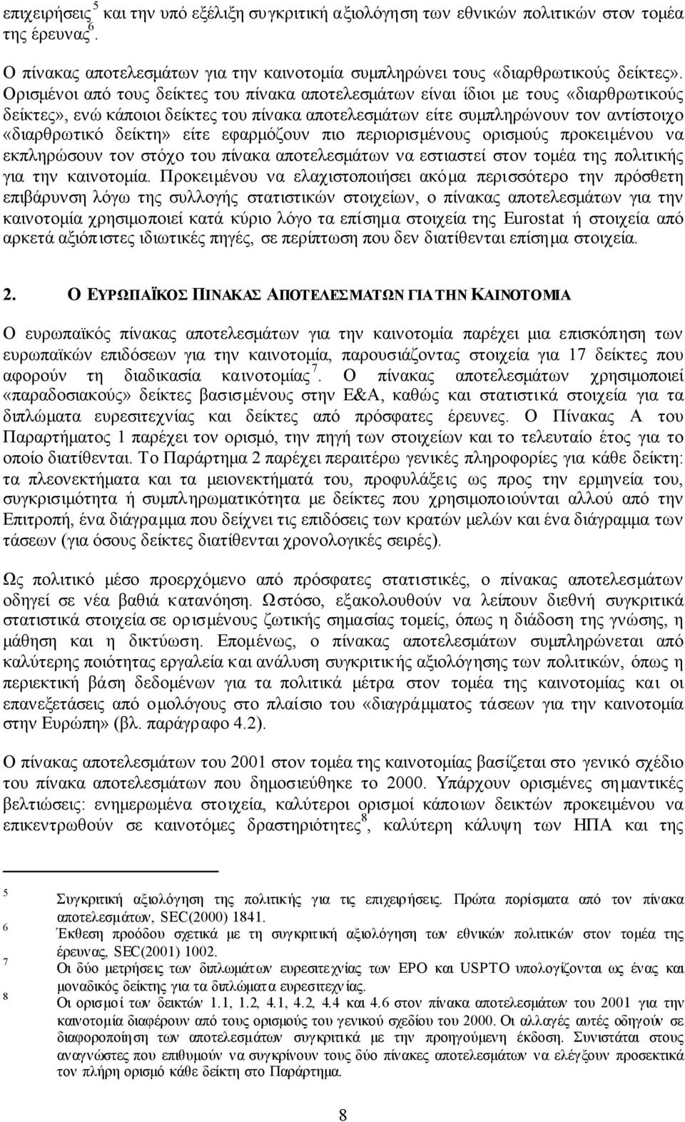 είτε εφαρµόζουν πιο περιορισµένους ορισµούς προκειµένου να εκπληρώσουν τον στόχο του πίνακα αποτελεσµάτων να εστιαστεί στον τοµέα της πολιτικής για την καινοτοµία.