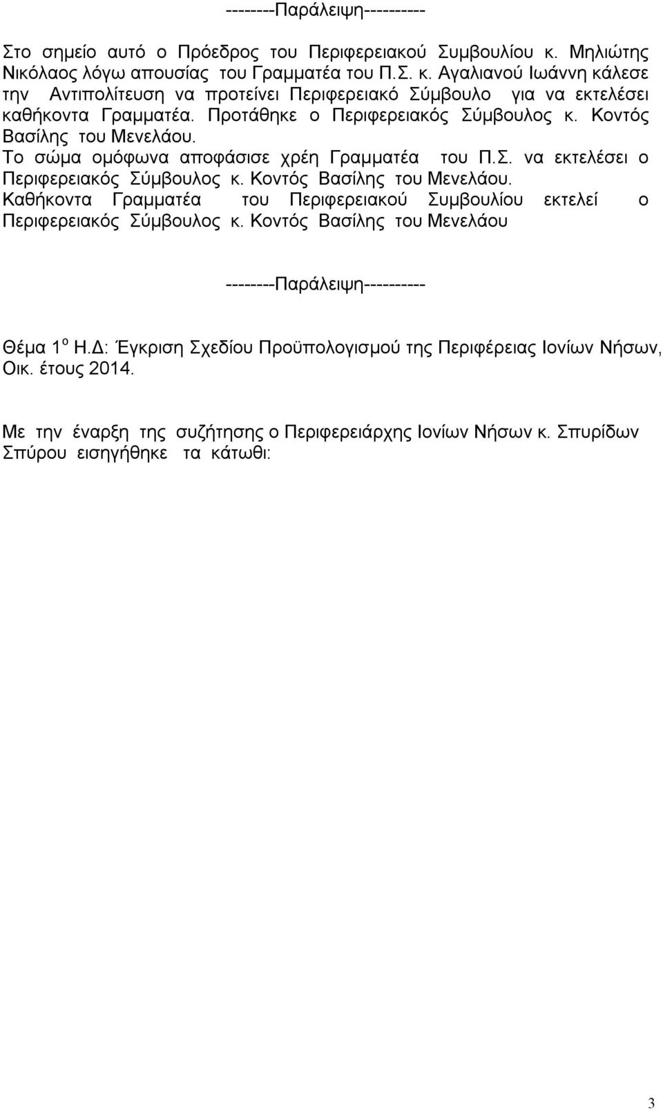 Προτάθηκε ο Περιφερειακός Σύμβουλος κ. Κοντός Βασίλης του Μενελάου. Το σώμα ομόφωνα αποφάσισε χρέη Γραμματέα του Π.Σ. να εκτελέσει ο Περιφερειακός Σύμβουλος κ. Κοντός Βασίλης του Μενελάου. Καθήκοντα Γραμματέα του Περιφερειακού Συμβουλίου εκτελεί ο Περιφερειακός Σύμβουλος κ.