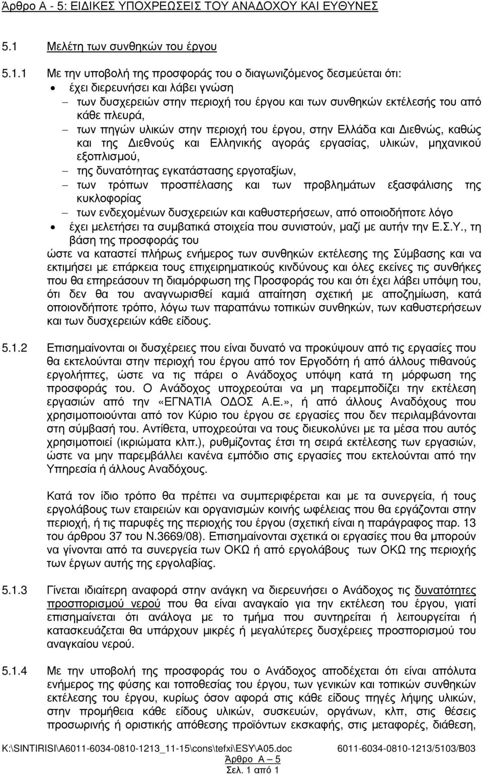 1 Με την υποβολή της προσφοράς του ο διαγωνιζόµενος δεσµεύεται ότι: έχει διερευνήσει και λάβει γνώση των δυσχερειών στην περιοχή του έργου και των συνθηκών εκτέλεσής του από κάθε πλευρά, των πηγών