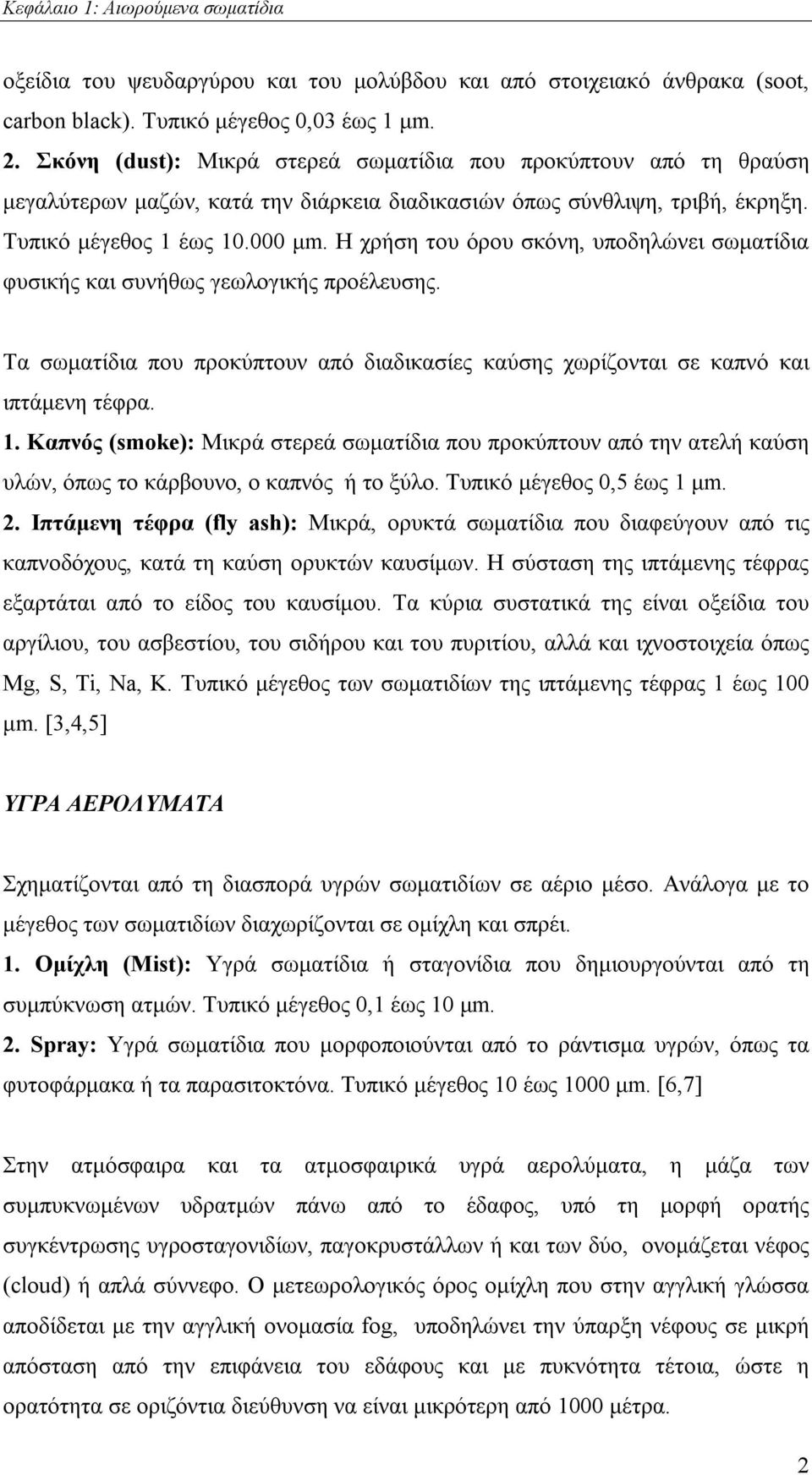 Η χρήση του όρου σκόνη, υποδηλώνει σωματίδια φυσικής και συνήθως γεωλογικής προέλευσης. Τα σωματίδια που προκύπτουν από διαδικασίες καύσης χωρίζονται σε καπνό και ιπτάμενη τέφρα. 1.