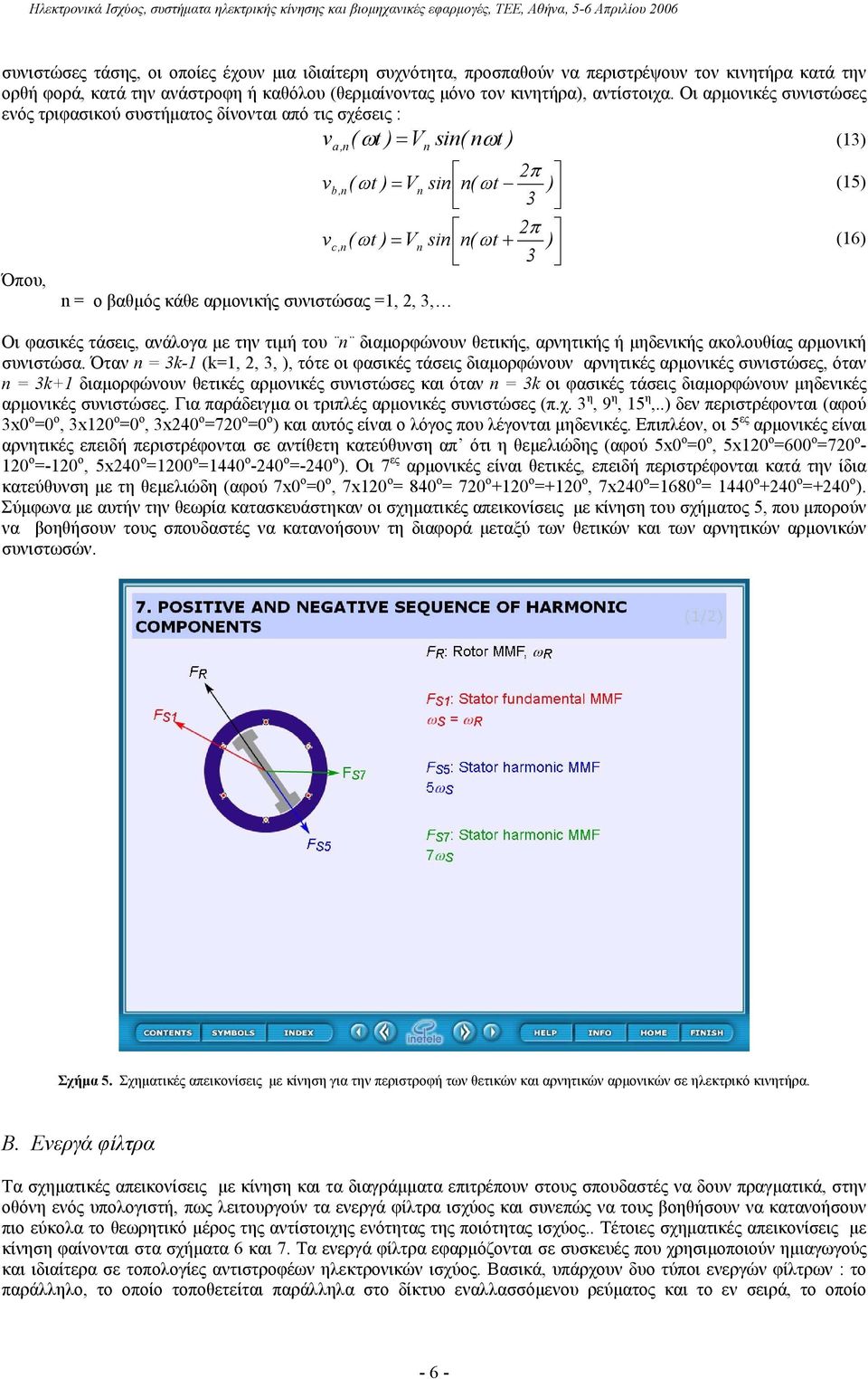 Οι αρµονικές συνιστώσες ενός τριφασικού συστήµατος δίνονται από τις σχέσεις : v ( ω t ) = V si( ωt ) (3) Όπου, v v a, = o βαθµός κάθε αρµονικής συνιστώσας =,, 3, b, c, π ( ω t ) = V si ( ωt ) 3 (5) π