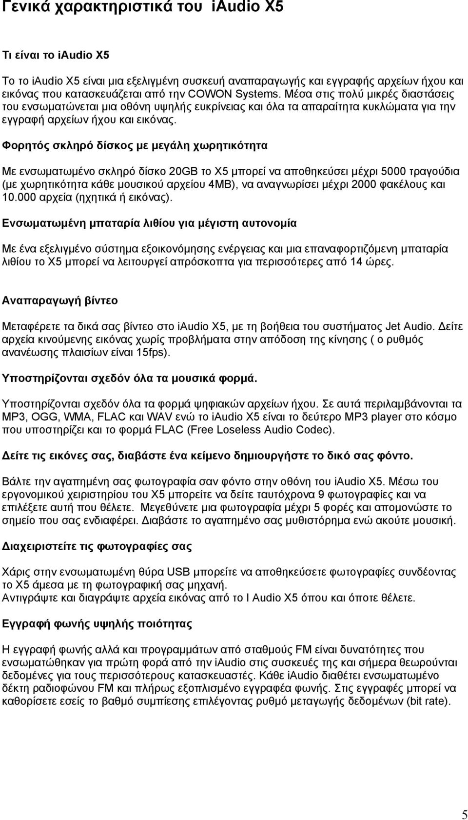 Φορητός σκληρό δίσκος µε µεγάλη χωρητικότητα Με ενσωµατωµένο σκληρό δίσκο 20GB το Χ5 µπορεί να αποθηκεύσει µέχρι 5000 τραγούδια (µε χωρητικότητα κάθε µουσικού αρχείου 4MB), να αναγνωρίσει µέχρι 2000