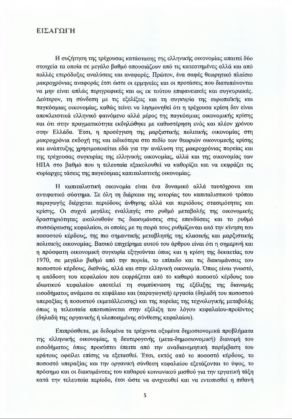 Πρώτον, ένα σαφές θεωρητικό πλαίσιο μακροχρόνιας αναφοράς έτσι ώστε οι ερμηνείες και οι προτάσεις που διατυπώνονται να μην είναι απλώς περιγραφικές και ως εκ τούτου επιφανειακές και συγκυριακές.