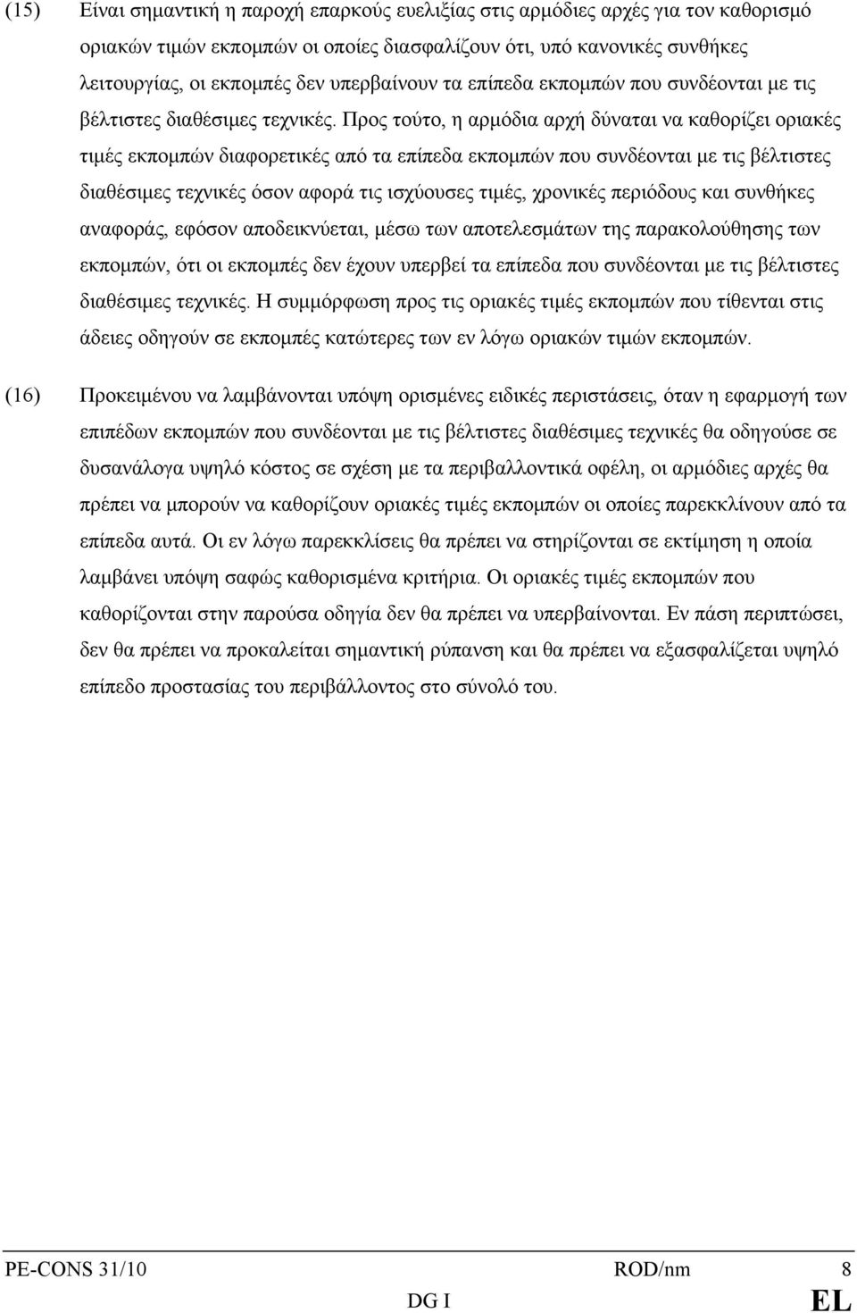 Προς τούτο, η αρμόδια αρχή δύναται να καθορίζει οριακές τιμές εκπομπών διαφορετικές από τα επίπεδα εκπομπών που συνδέονται με τις βέλτιστες διαθέσιμες τεχνικές όσον αφορά τις ισχύουσες τιμές,