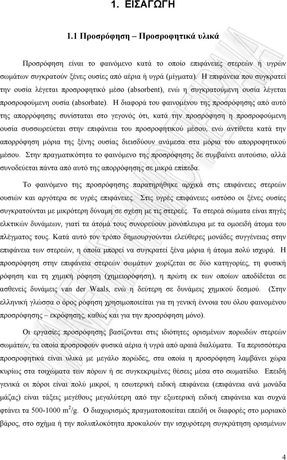 Η διαφορά του φαινομένου της προσρόφησης από αυτό της απορρόφησης συνίσταται στο γεγονός ότι, κατά την προσρόφηση η προσροφούμενη ουσία συσσωρεύεται στην επιφάνεια του προσροφητικού μέσου, ενώ