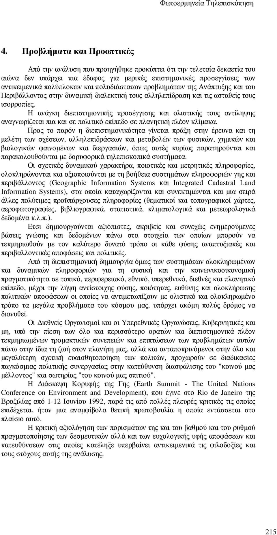 Η ανάγκη διεπιστηµονικής προσέγγισης και ολιστικής τους αντίληψης αναγνωρίζεται πια και σε πολιτικό επίπεδο σε πλανητική πλέον κλίµακα.