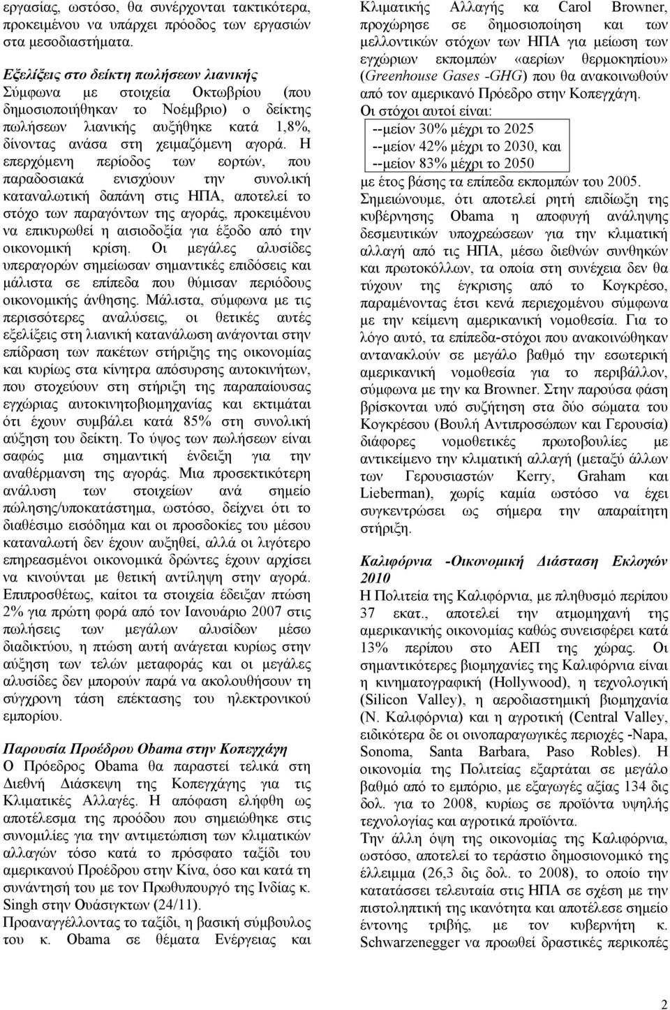 Η επερχόμενη περίοδος των εορτών, που παραδοσιακά ενισχύουν την συνολική καταναλωτική δαπάνη στις ΗΠΑ, αποτελεί το στόχο των παραγόντων της αγοράς, προκειμένου να επικυρωθεί η αισιοδοξία για έξοδο