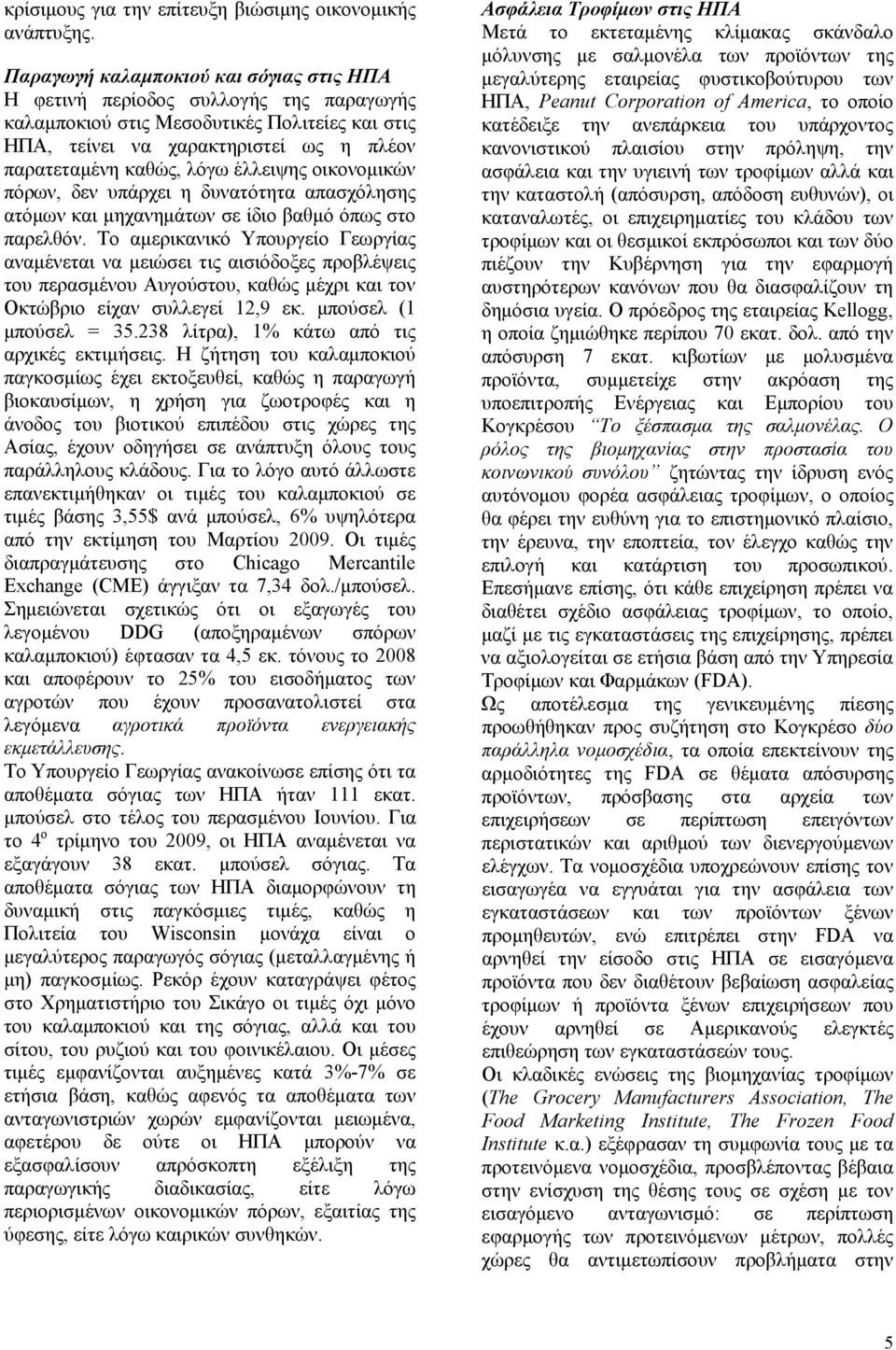 έλλειψης οικονομικών πόρων, δεν υπάρχει η δυνατότητα απασχόλησης ατόμων και μηχανημάτων σε ίδιο βαθμό όπως στο παρελθόν.