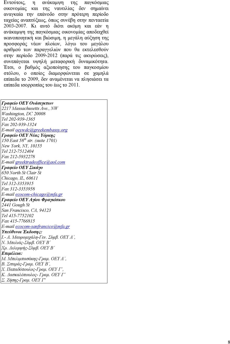 εκτελεσθούν στην περίοδο 2009-2012 (παρά τις ακυρώσεις), συνεπάγεται υψηλή μεταφορική δυναμικότητα.