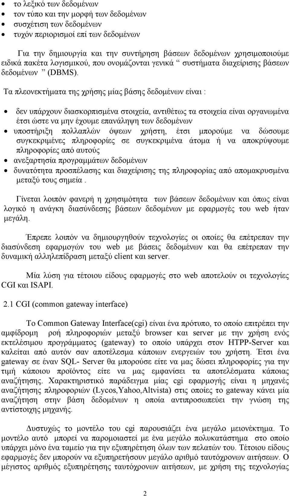 Τα πλεονεκτήματα της χρήσης μίας βάσης δεδομένων είναι : δεν υπάρχουν διασκορπισμένα στοιχεία, αντιθέτως τα στοιχεία είναι οργανωμένα έτσι ώστε να μην έχουμε επανάληψη των δεδομένων υποστήριξη