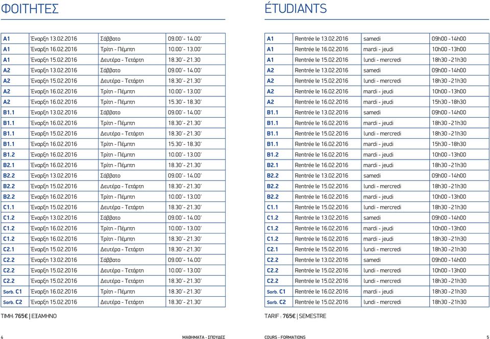 1 Έναρξη 16.02.2016 Τρίτη - Πέμπτη 18.30'- 21.30' B1.1 Έναρξη 15.02.2016 Δευτέρα - Τετάρτη 18.30'- 21.30' B1.1 Έναρξη 16.02.2016 Τρίτη - Πέμπτη 15.30'- 18.30' B1.2 Έναρξη 16.02.2016 Τρίτη - Πέμπτη 10.