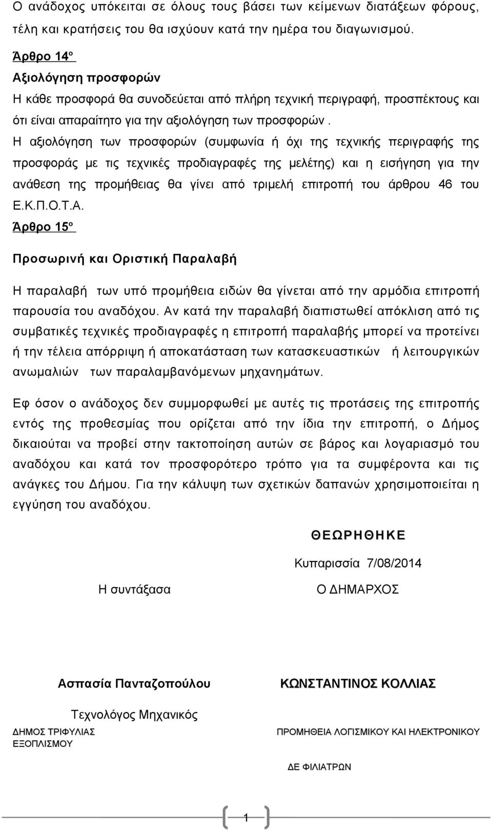 Η αξιολόγηση των προσφορών (συμφωνία ή όχι της τεχνικής περιγραφής της προσφοράς με τις τεχνικές προδιαγραφές της μελέτης) και η εισήγηση για την ανάθεση της προμήθειας θα γίνει από τριμελή επιτροπή