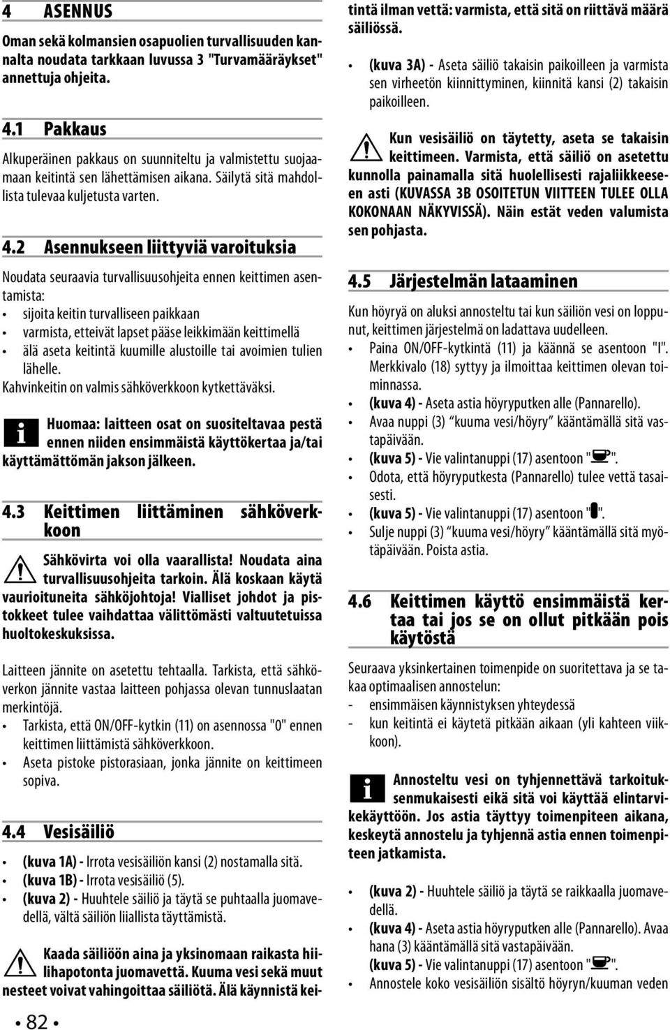 2 Asennukseen liittyviä varoituksia Noudata seuraavia turvallisuusohjeita ennen keittimen asentamista: sijoita keitin turvalliseen paikkaan varmista, etteivät lapset pääse leikkimään keittimellä älä