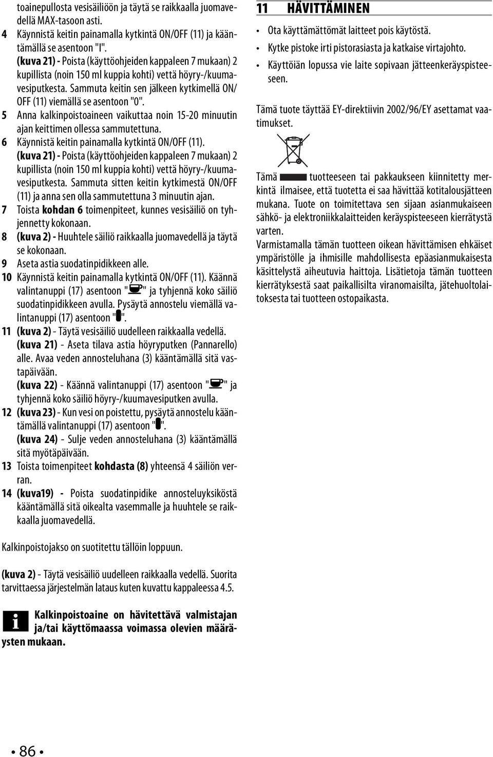 Sammuta keitin sen jälkeen kytkimellä ON/ OFF (11) viemällä se asentoon "0". 5 Anna kalkinpoistoaineen vaikuttaa noin 15-20 minuutin ajan keittimen ollessa sammutettuna.