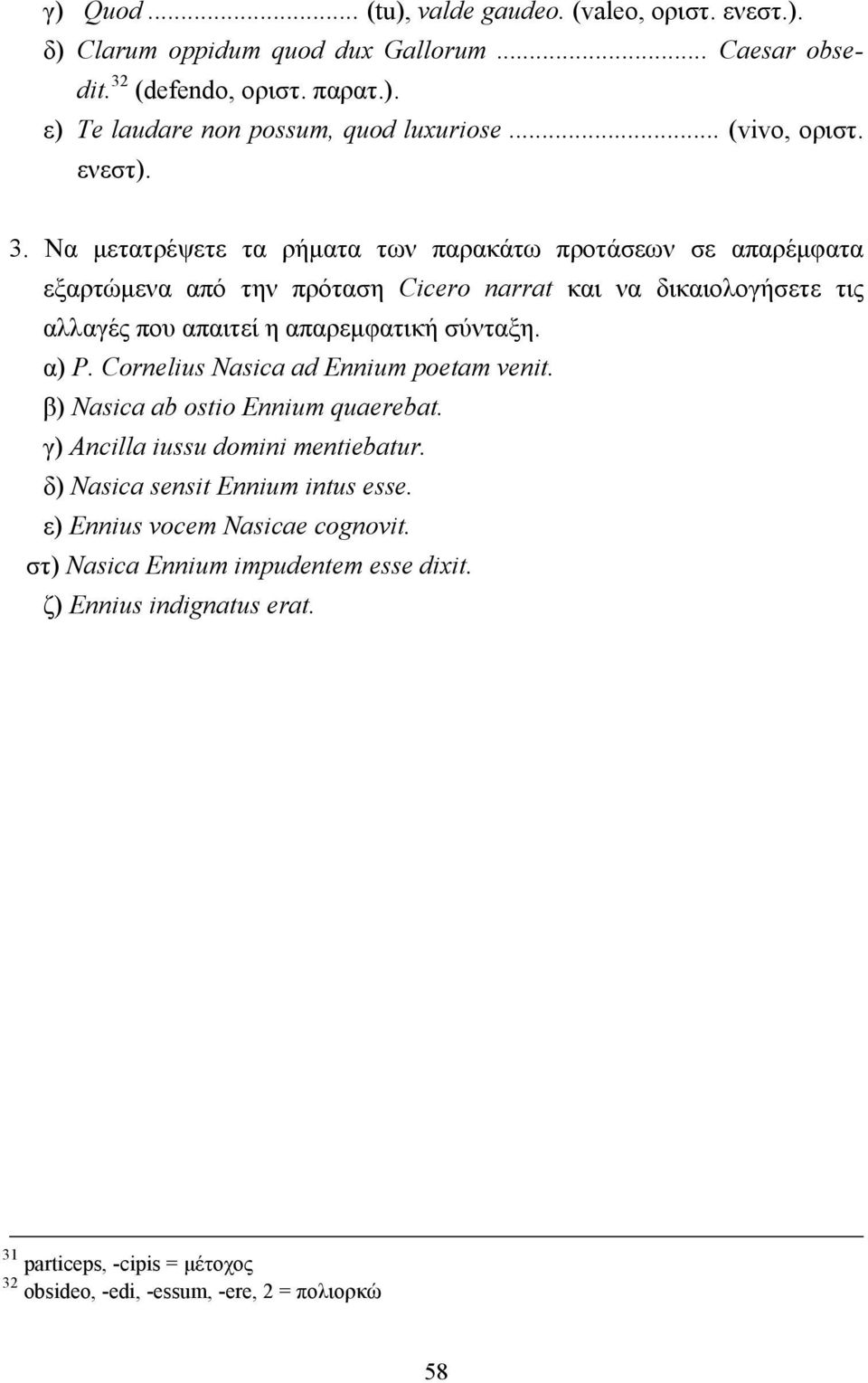 Να µετατρέψετε τα ρήµατα των παρακάτω προτάσεων σε απαρέµφατα εξαρτώµενα από την πρόταση Cicero narrat και να δικαιολογήσετε τις αλλαγές που απαιτεί η απαρεµφατική σύνταξη. α) P.