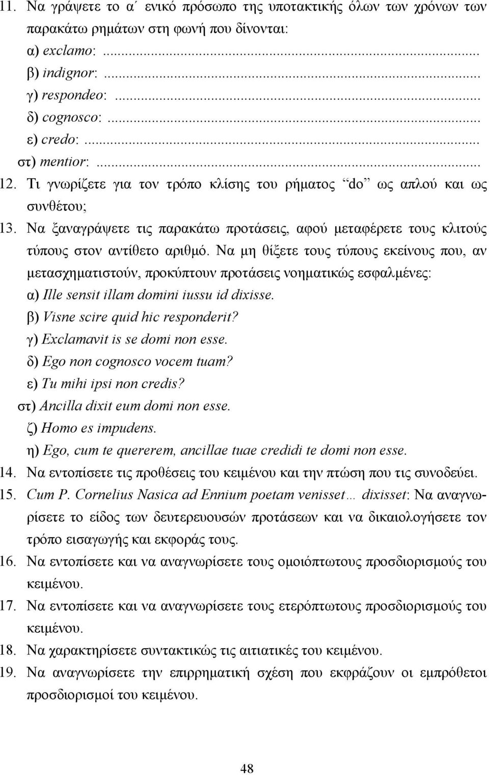 Να µη θίξετε τους τύπους εκείνους που, αν µετασχηµατιστούν, προκύπτουν προτάσεις νοηµατικώς εσφαλµένες: α) Ille sensit illam domini iussu id dixisse. β) Visne scire quid hic responderit?