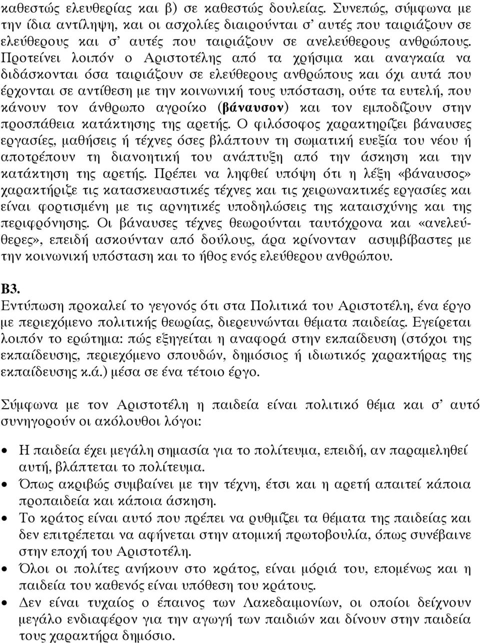 Προτείνει λοιπόν ο Αριστοτέλης από τα χρήσιµα και αναγκαία να διδάσκονται όσα ταιριάζουν σε ελεύθερους ανθρώπους και όχι αυτά που έρχονται σε αντίθεση µε την κοινωνική τους υπόσταση, ούτε τα ευτελή,