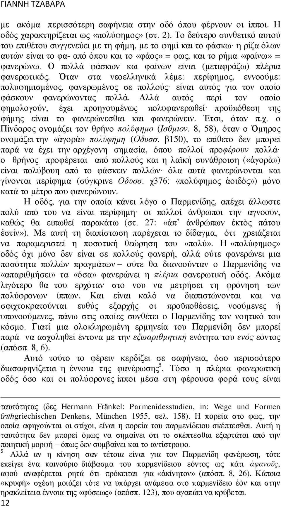 Ο πολλά φάσκων και φαίνων είναι (µεταφράζω) πλέρια φανερωτικός.