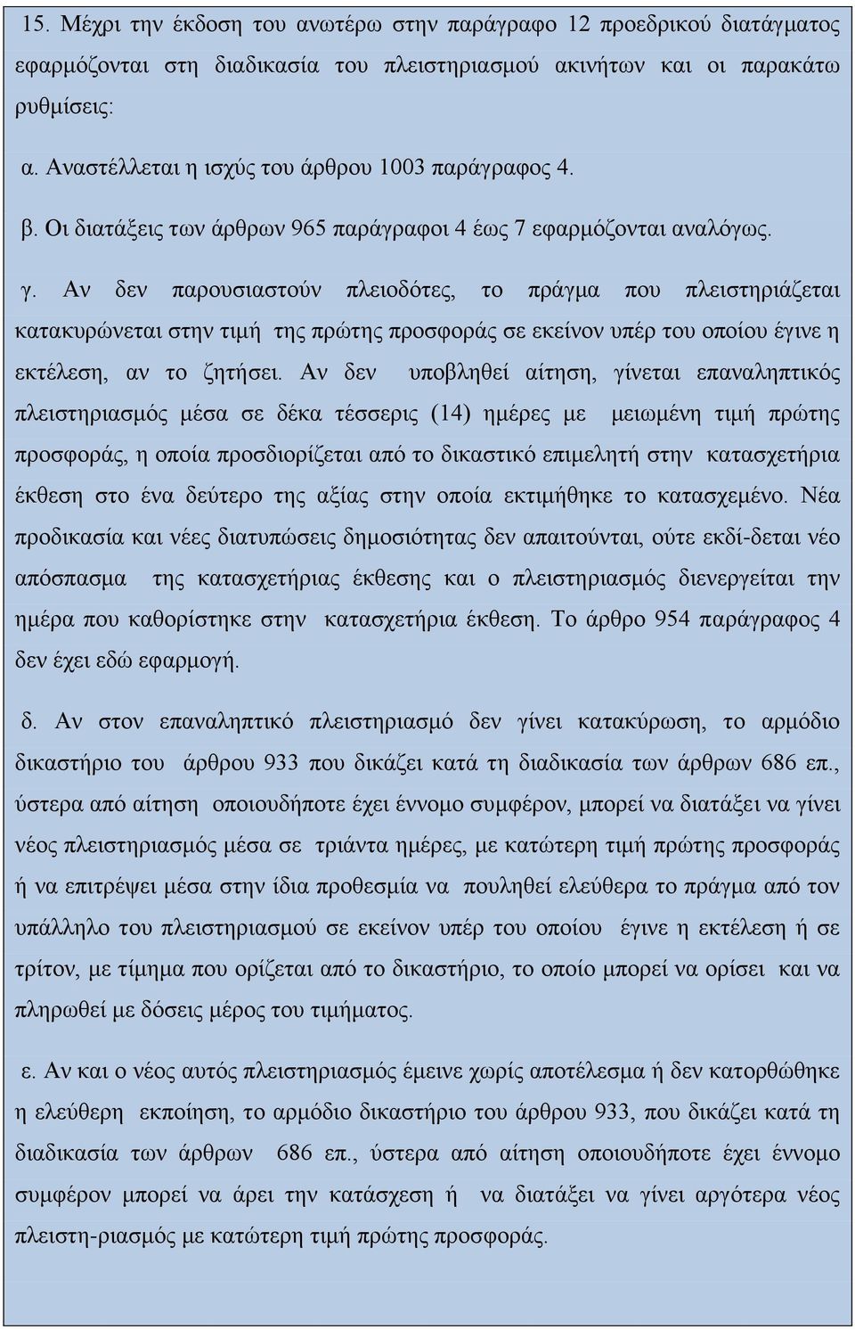 Αν δεν παρουσιαστούν πλειοδότες, το πράγμα που πλειστηριάζεται κατακυρώνεται στην τιμή της πρώτης προσφοράς σε εκείνον υπέρ του οποίου έγινε η εκτέλεση, αν το ζητήσει.