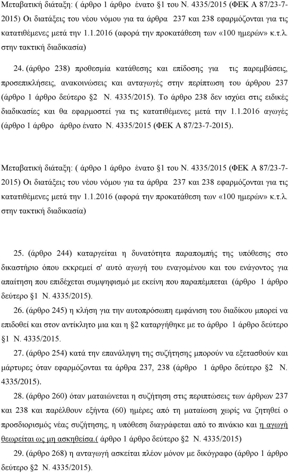 4335/2015). Το άρθρο 238 δεν ισχύει στις ειδικές διαδικασίες και θα εφαρμοστεί για τις κατατιθέμενες μετά την 1.1.2016 αγωγές (άρθρο 1 άρθρο άρθρο ένατο Ν. 4335/2015 (ΦΕΚ Α 87/23-7-2015). τ.λ.